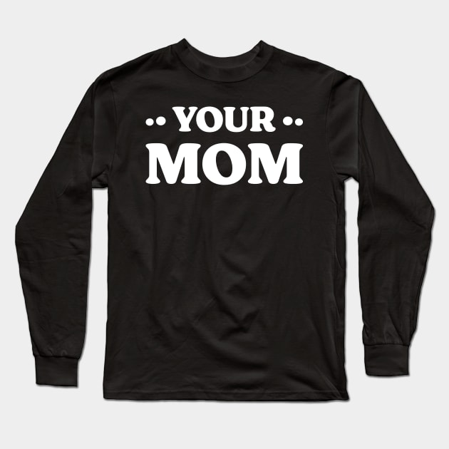 Your Mom Funny Long Sleeve T-Shirt by Emma